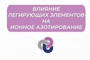 Влияние легирующих элементов на ионное азотирование